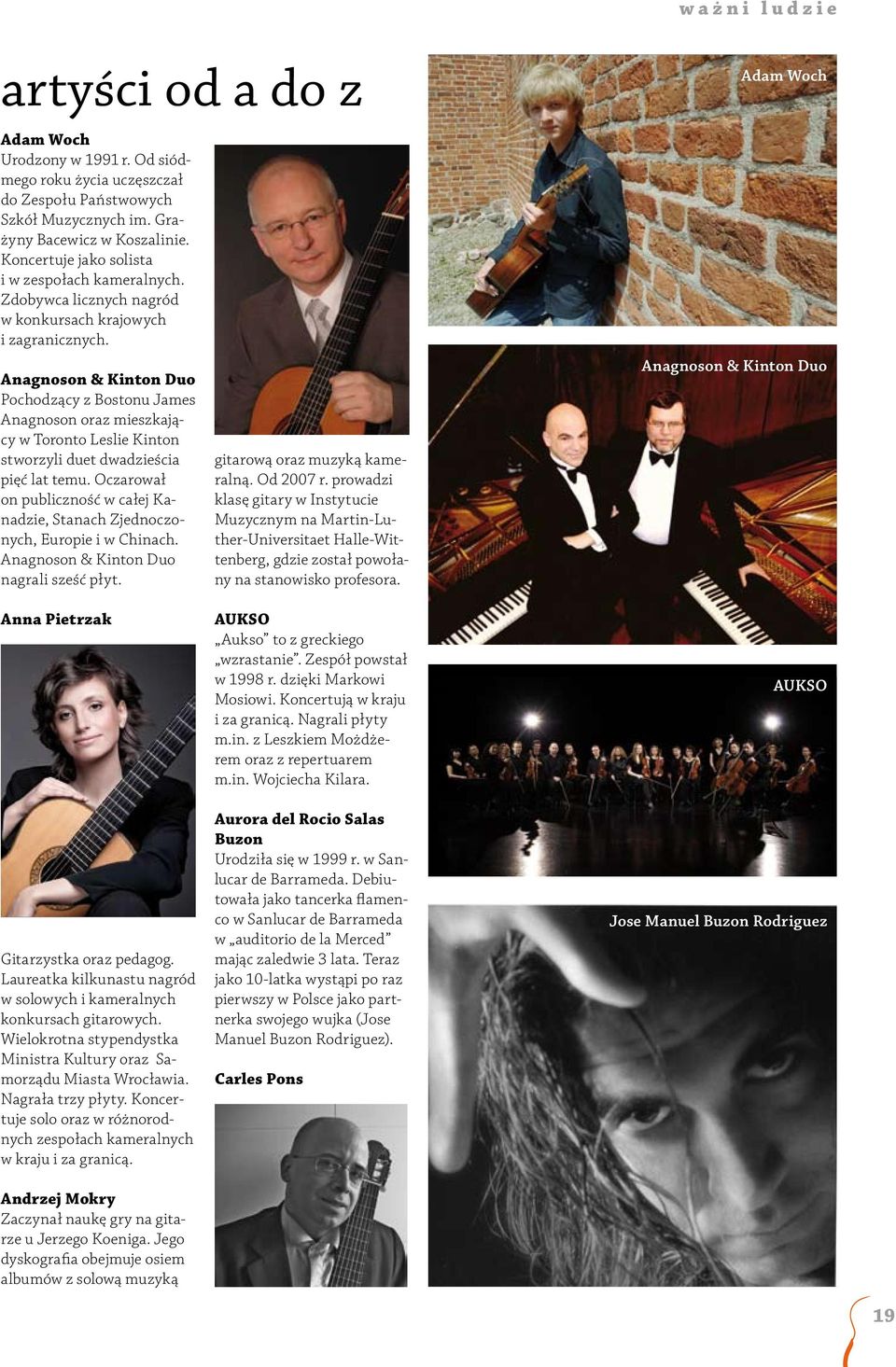 Anagnoson & Kinton Duo Pochodzący z Bostonu James Anagnoson oraz mieszkający w Toronto Leslie Kinton stworzyli duet dwadzieścia pięć lat temu.