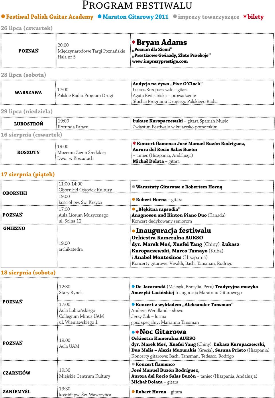 com bilety 28 lipca (sobota) Warszawa 29 lipca (niedziela) 17:00 Polskie Radio Program Drugi 19:00 Lubostroń Rotunda Pałacu 16 sierpnia (czwartek) Koszuty 17 sierpnia (piątek) Oborniki Poznań Gniezno