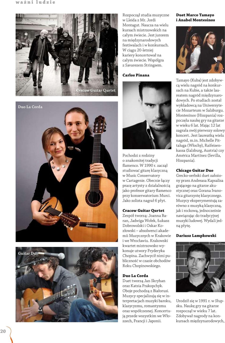Duet Marco Tamayo i Anabel Montesinos Duo La Corda Guitar Duo Cracow Guitar Qurtet Carlos Pinana Pochodzi z rodziny o znakomitej tradycji flamenco. W 1990 r.