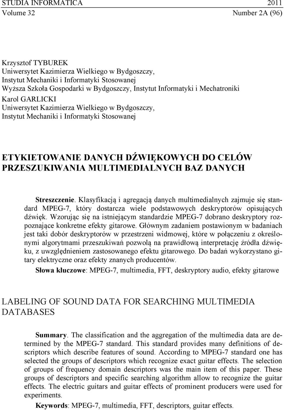 MULTIMEDIALNYCH BAZ DANYCH Streszczenie. Klasyfikacją i agregacją danych multimedialnych zajmuje się standard MPEG-7, który dostarcza wiele podstawowych deskryptorów opisujących dźwięk.
