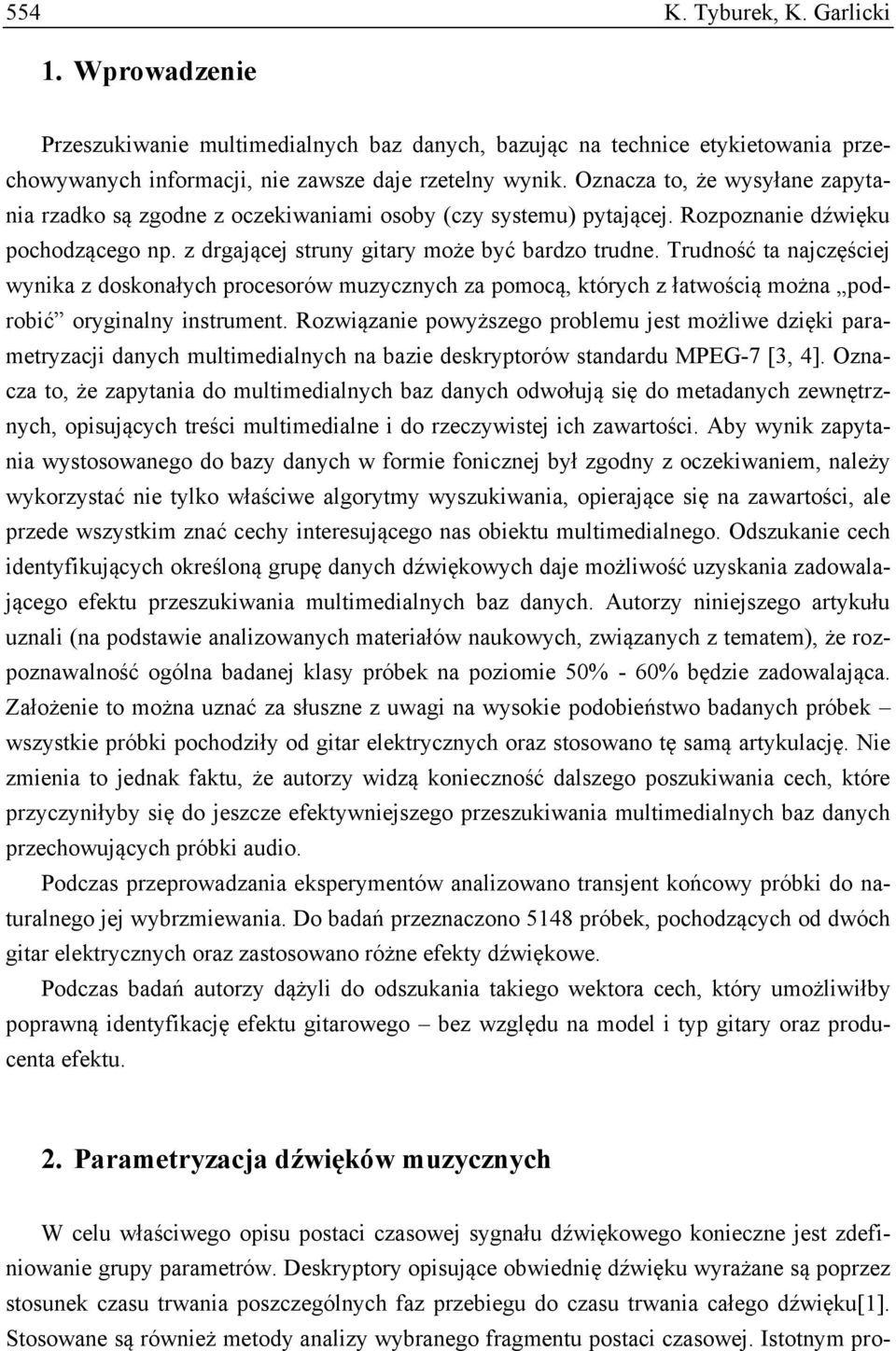 Trudność ta najczęściej wynika z doskonałych procesorów muzycznych za pomocą, których z łatwością można podrobić oryginalny instrument.