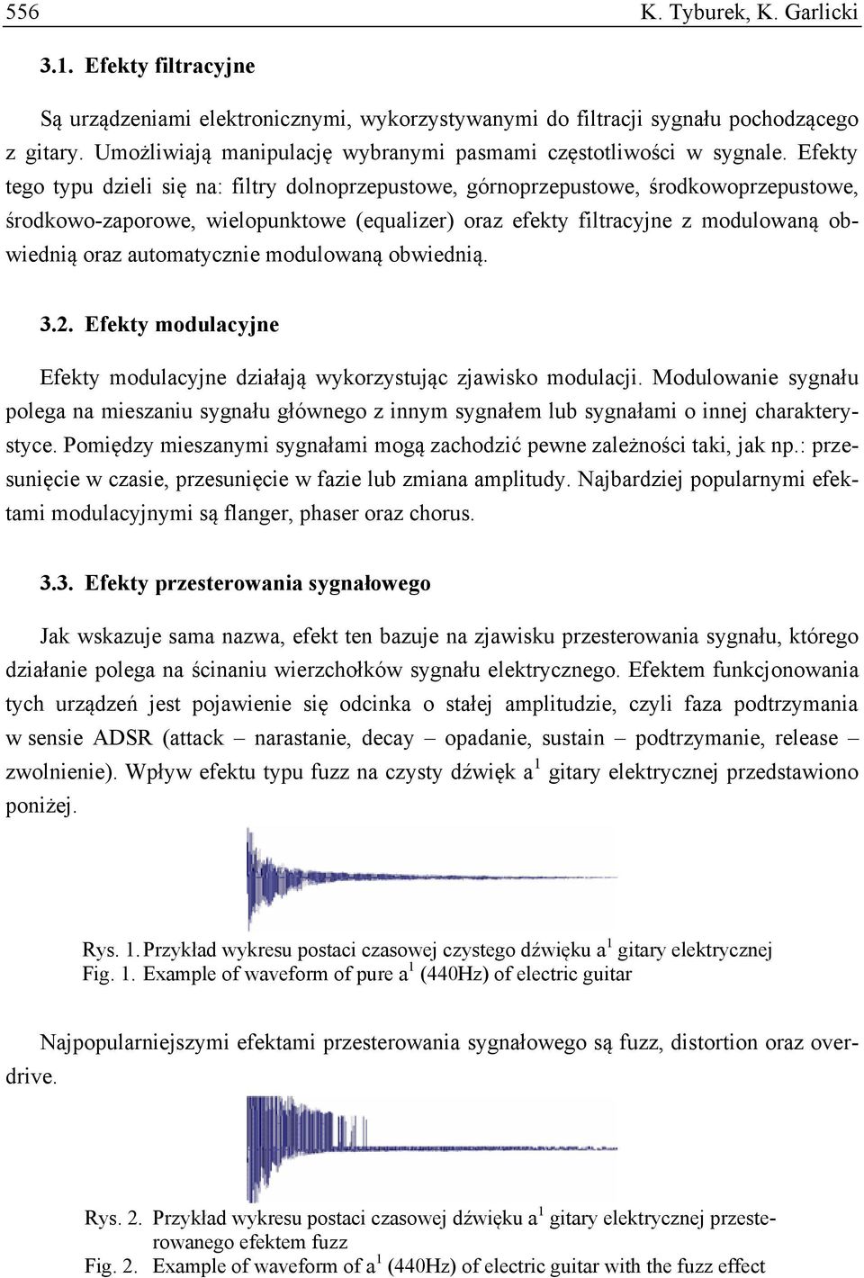 Efekty tego typu dzieli się na: filtry dolnoprzepustowe, górnoprzepustowe, środkowoprzepustowe, środkowo-zaporowe, wielopunktowe (equalizer) oraz efekty filtracyjne z modulowaną obwiednią oraz