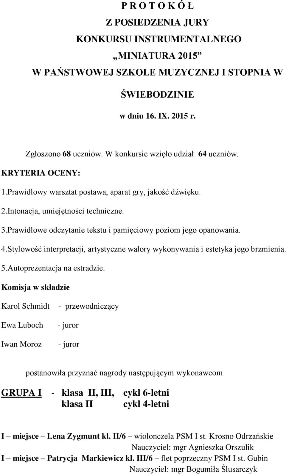 Prawidłowe odczytanie tekstu i pamięciowy poziom jego opanowania. 4.Stylowość interpretacji, artystyczne walory wykonywania i estetyka jego brzmienia. 5.Autoprezentacja na estradzie.