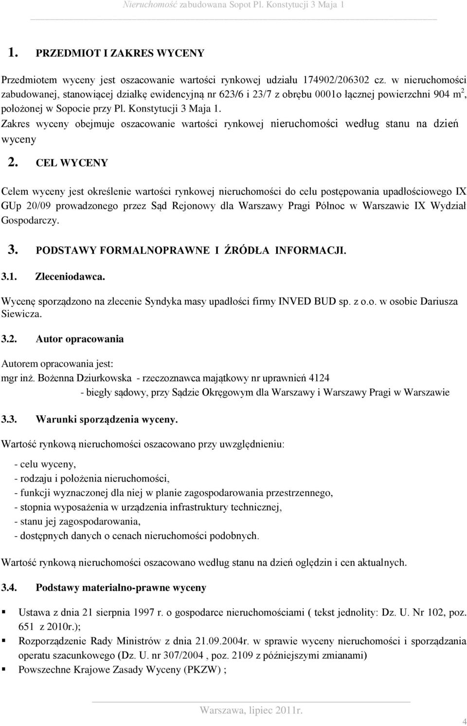 Zakres wyceny obejmuje oszacowanie wartości rynkowej nieruchomości według stanu na dzień wyceny 2.