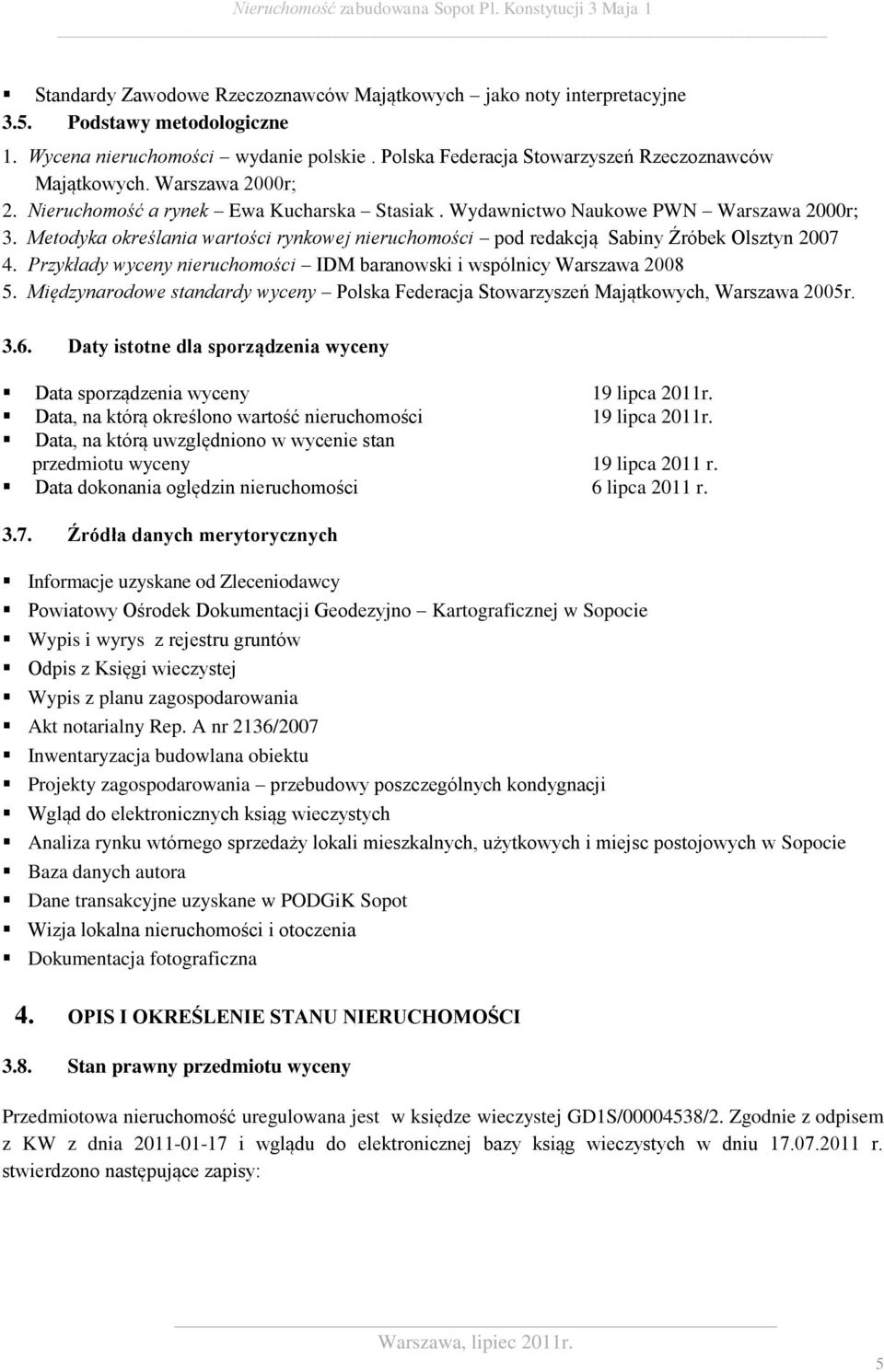 Przykłady wyceny nieruchomości IDM baranowski i wspólnicy Warszawa 2008 5. Międzynarodowe standardy wyceny Polska Federacja Stowarzyszeń Majątkowych, Warszawa 2005r. 3.6.