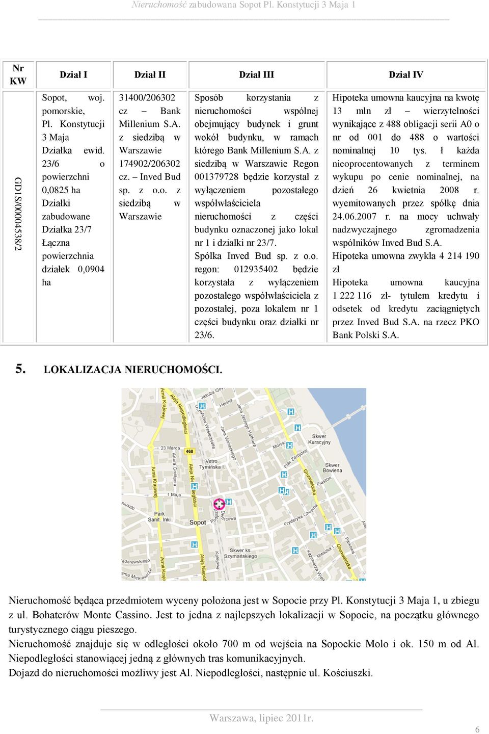 A. z siedzibą w Warszawie Regon 001379728 będzie korzystał z wyłączeniem pozostałego współwłaściciela nieruchomości z części budynku oznaczonej jako lokal nr 1 i działki nr 23/7. Spółka Inved Bud sp.