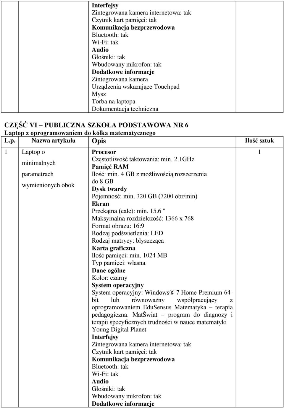 6 " Maksymalna rozdzielczość: 366 x 768 Format obrazu: 6:9 Ilość pamięci: min.