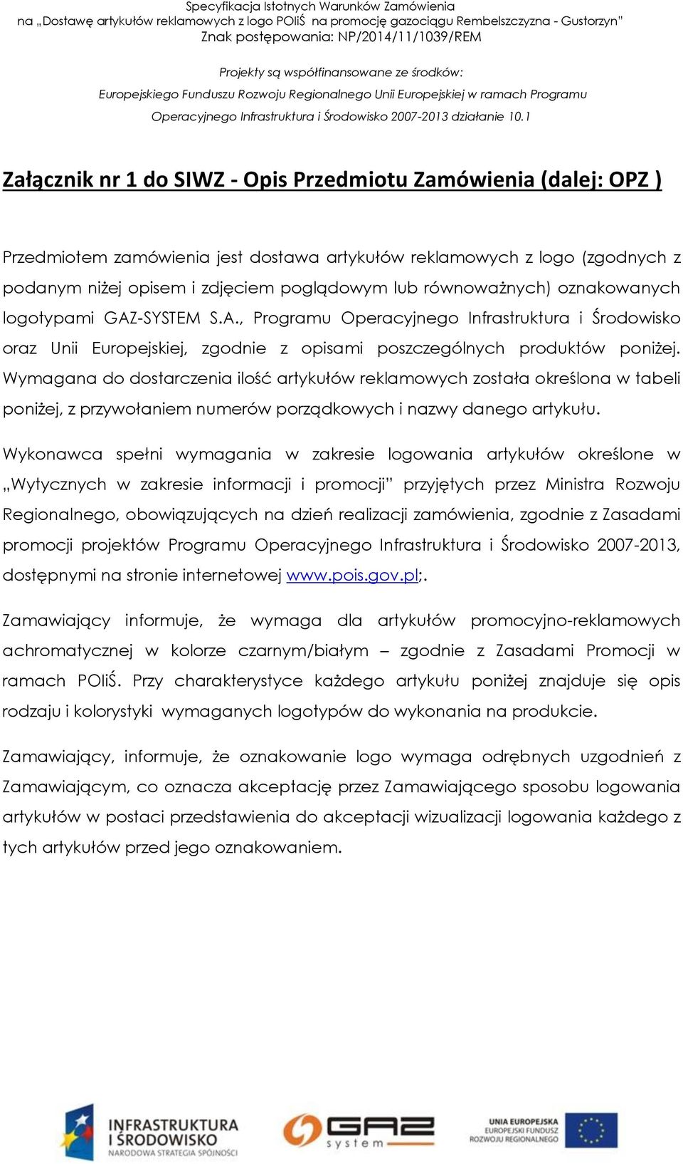 równoważnych) oznakowanych logotypami GAZ-SYSTEM S.A., Programu Operacyjnego Infrastruktura i Środowisko oraz Unii Europejskiej, zgodnie z opisami poszczególnych produktów poniżej.