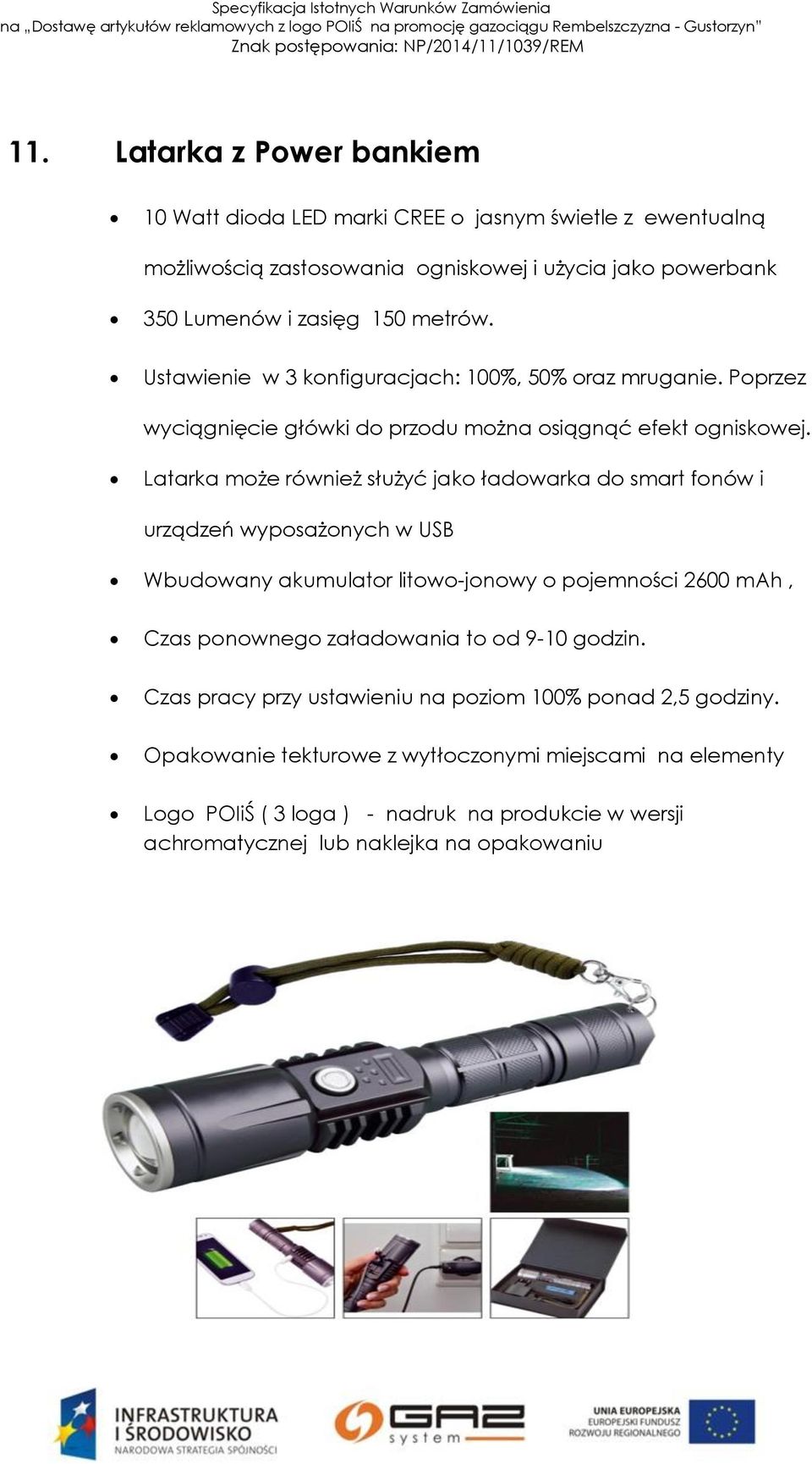 Latarka może również służyć jako ładowarka do smart fonów i urządzeń wyposażonych w USB Wbudowany akumulator litowo-jonowy o pojemności 2600 mah, Czas ponownego załadowania to