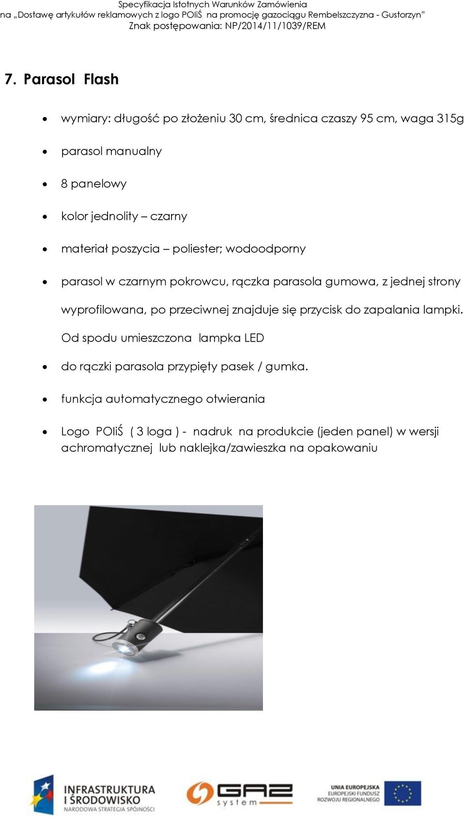 przeciwnej znajduje się przycisk do zapalania lampki. Od spodu umieszczona lampka LED do rączki parasola przypięty pasek / gumka.