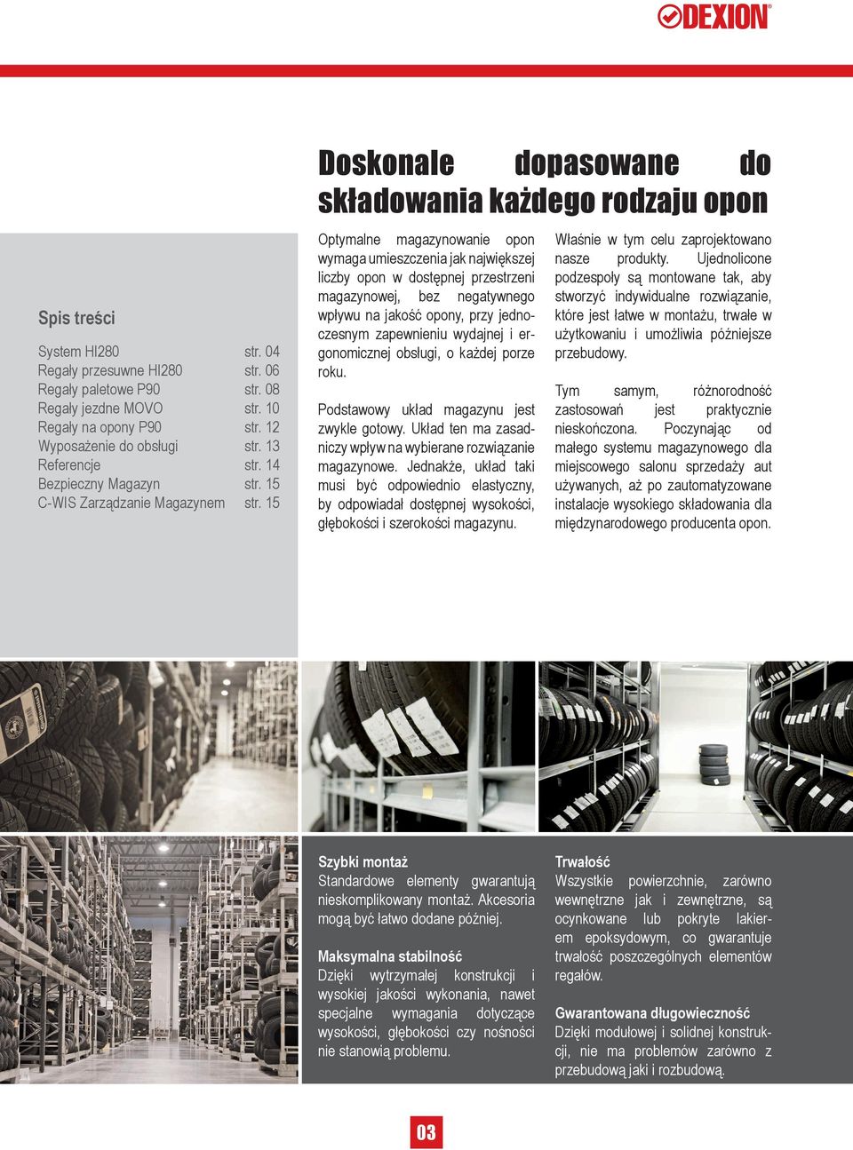 15 Doskonale dopasowane do składowania każdego rodzaju opon Optymalne magazynowanie opon wymaga umieszczenia jak największej liczby opon w dostępnej przestrzeni magazynowej, bez negatywnego wpływu na