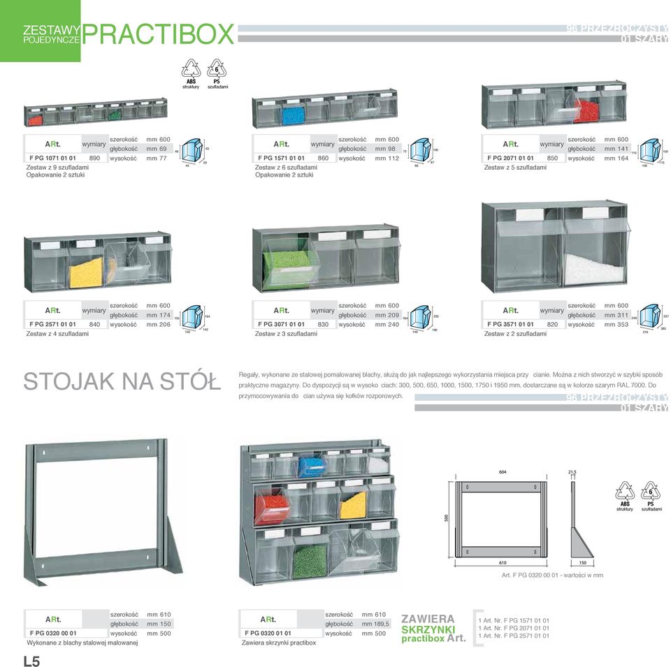 01 01 850 wysokość mm 164 Zestaw z 5 szufladami 113 100 wymiary szerokość mm 600 głębokość mm 174 194 F PG 2571 01 01 840 wysokość mm 206 Zestaw z 4 szufladami 135 142 130 wymiary szerokość mm 600