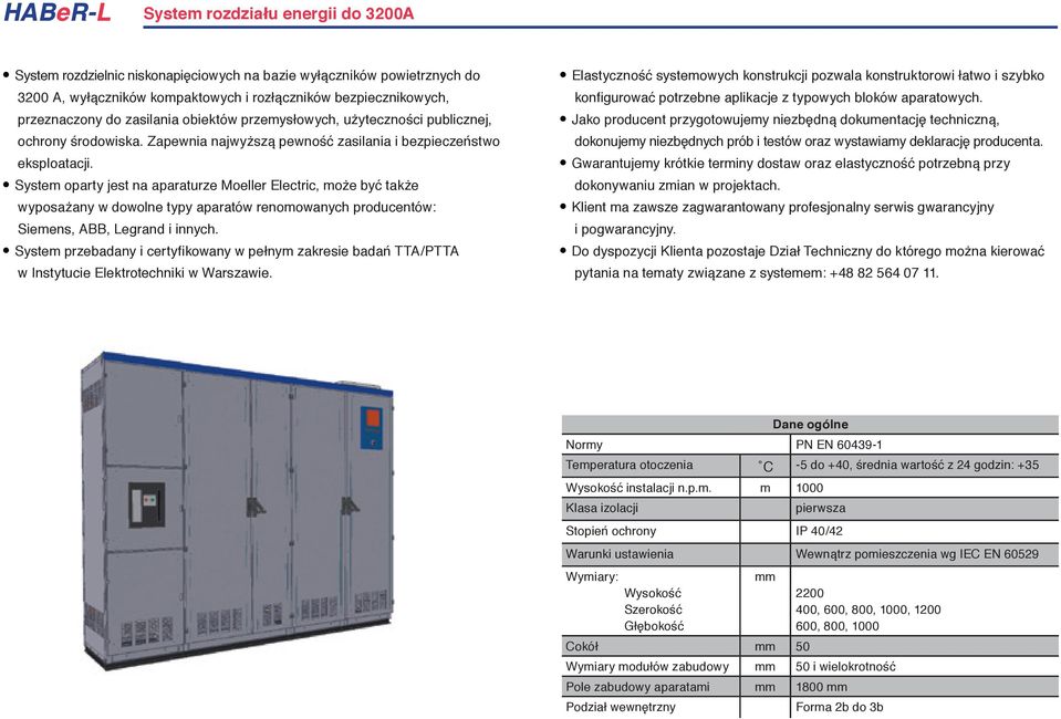 System oparty jest na aparaturze Moeller Electric, może być także wyposażany w dowolne typy aparatów renomowanych producentów: Siemens, ABB, Legrand i innych.