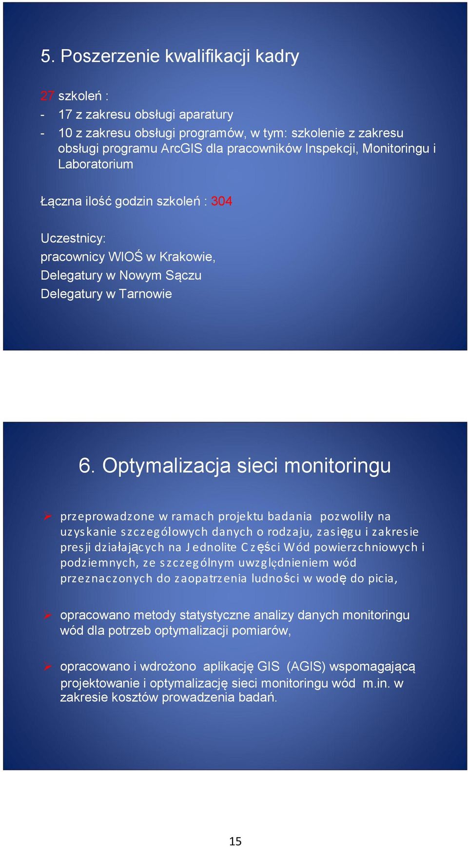 Optymalizacja sieci monitoringu przeprowadzone w ramach projektu badania pozwoliły na uzys kanie s zczegółowych danych o rodzaju, zas ięgu i zakres ie pres ji działających na J ednolite C zęści Wód
