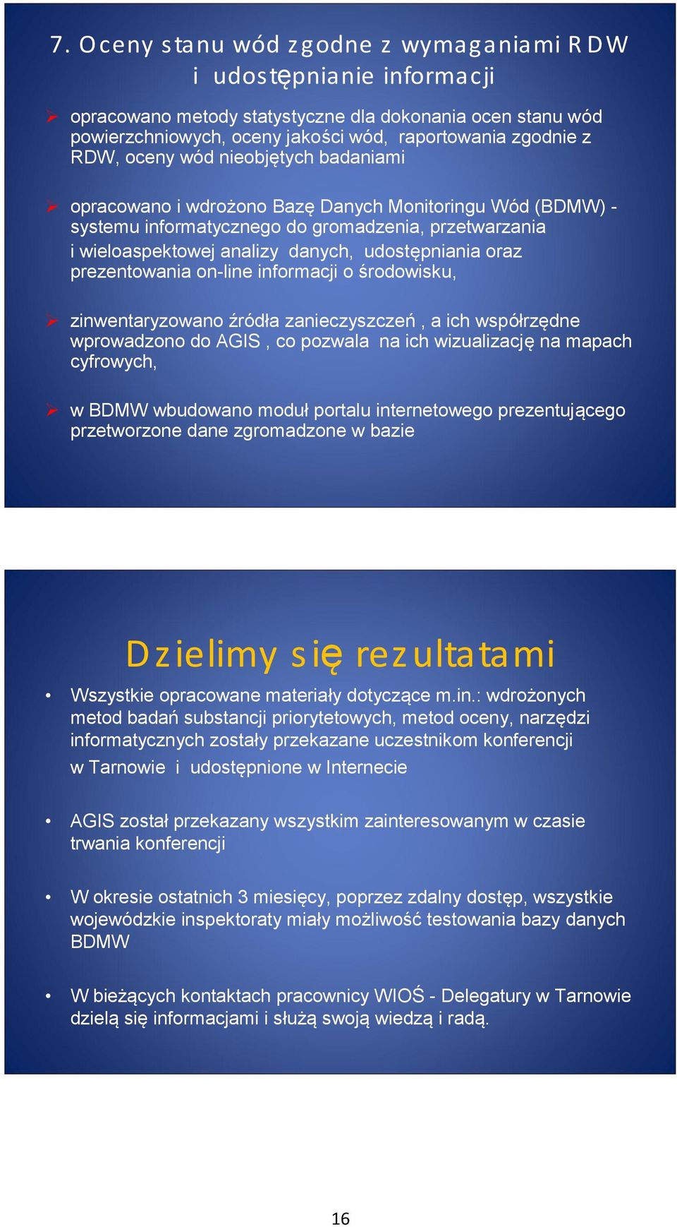 prezentowania on-line informacji o środowisku, zinwentaryzowano źródła zanieczyszczeń, a ich współrzędne wprowadzono do AGIS, co pozwala na ich wizualizację na mapach cyfrowych, w BDMW wbudowano