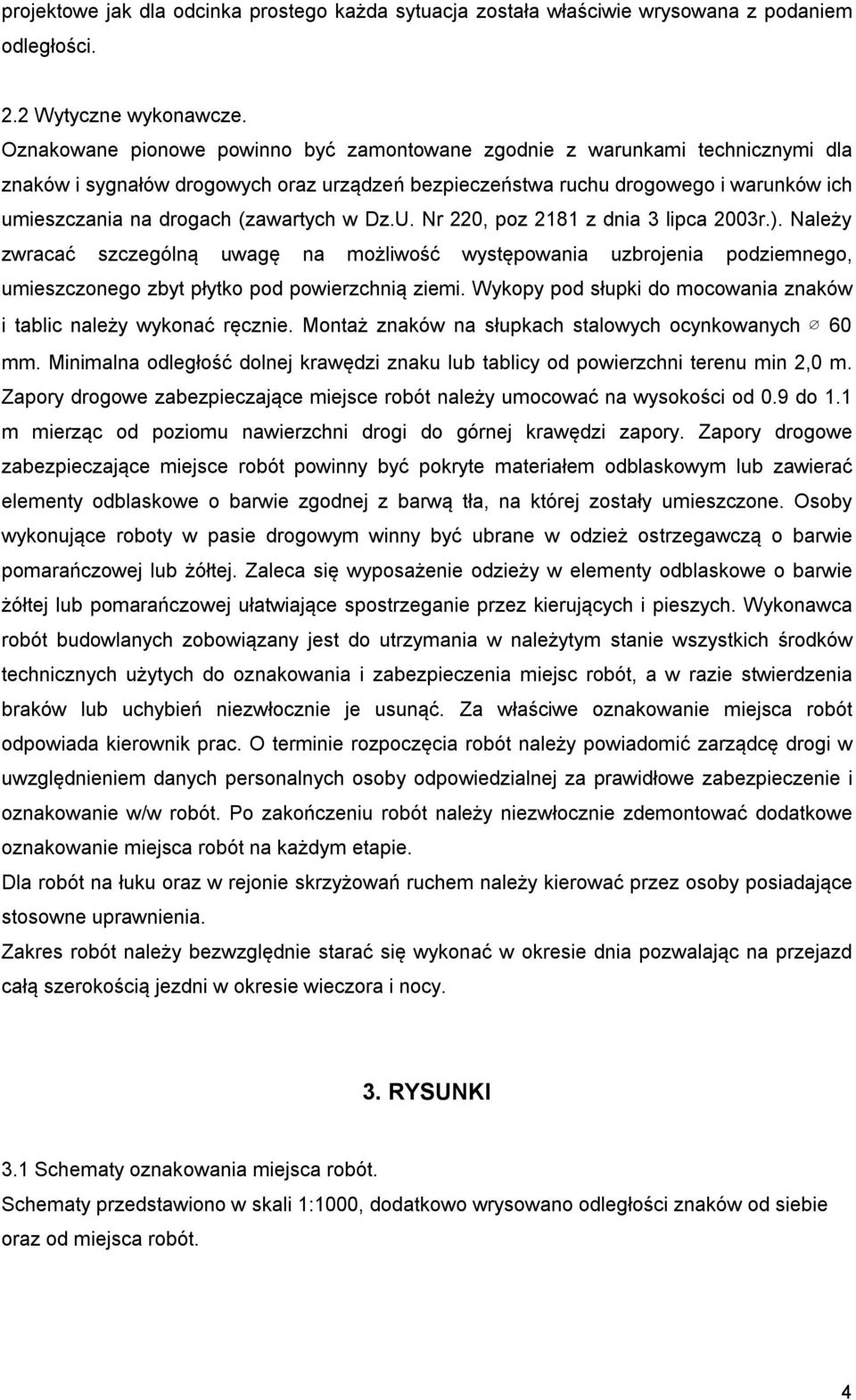 (zawartych w Dz.U. Nr 220, poz 2181 z dnia 3 lipca 2003r.). Należy zwracać szczególną uwagę na możliwość występowania uzbrojenia podziemnego, umieszczonego zbyt płytko pod powierzchnią ziemi.