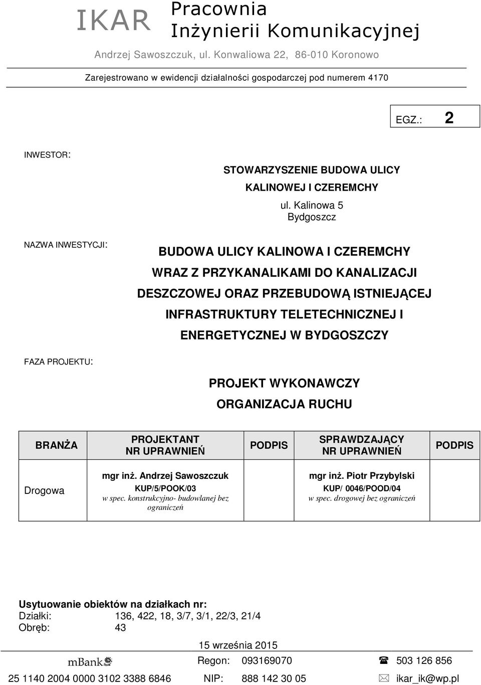 Kalinowa 5 Bydgoszcz NAZWA INWESTYCJI: BUDOWA ULICY KALINOWA I CZEREMCHY WRAZ Z PRZYKANALIKAMI DO KANALIZACJI DESZCZOWEJ ORAZ PRZEBUDOWĄ ISTNIEJĄCEJ INFRASTRUKTURY TELETECHNICZNEJ I ENERGETYCZNEJ W