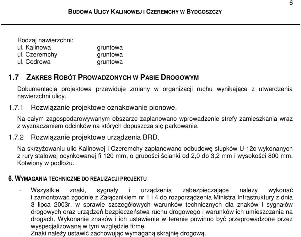 Na całym zagospodarowywanym obszarze zaplanowano wprowadzenie strefy zamieszkania wraz z wyznaczaniem odcinków na których dopuszcza się parkowanie. 1.7.2 Rozwiązanie projektowe urządzenia BRD.