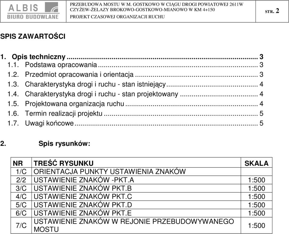 1.4. Charakterystyka drogi i ruchu - stan projektowany... 4 1.5. Projektowana organizacja ruchu... 4 1.6. Termin realizacji projektu... 5 1.7. Uwagi końcowe... 5 2.