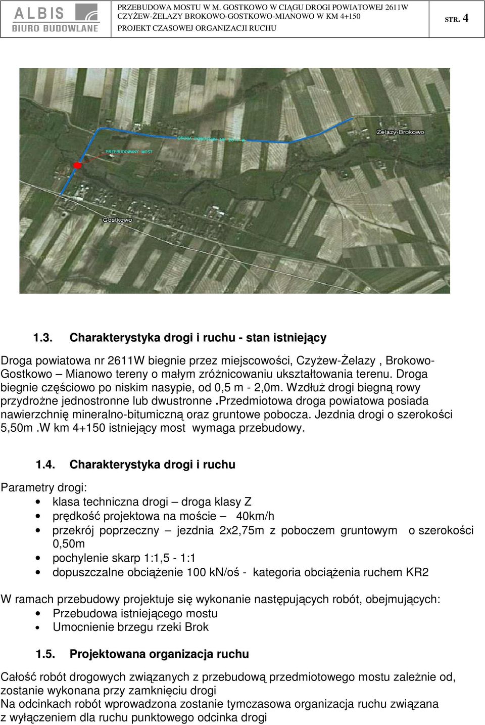 Droga biegnie częściowo po niskim nasypie, od 0,5 m - 2,0m. Wzdłuż drogi biegną rowy przydrożne jednostronne lub dwustronne.