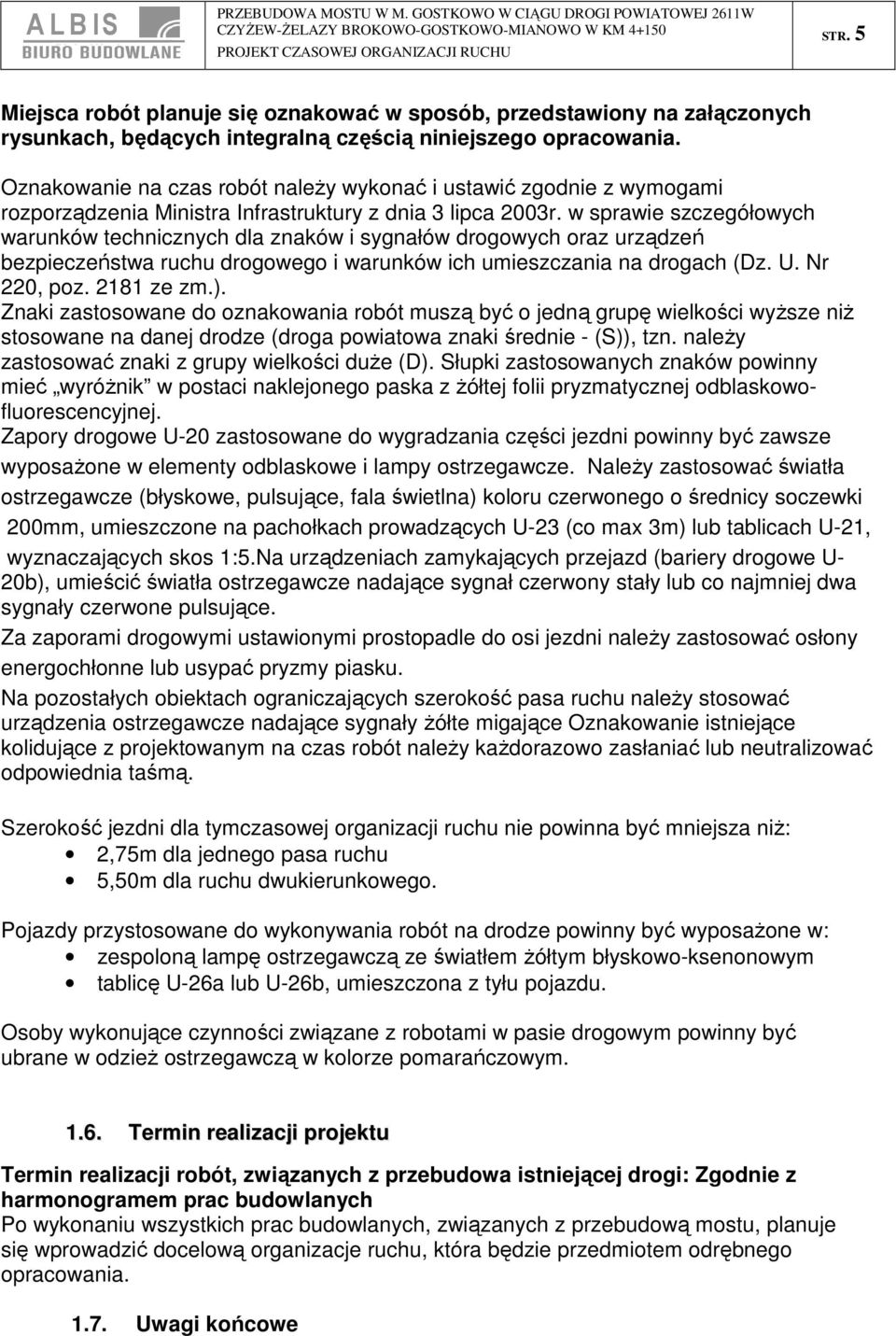 Oznakowanie na czas robót należy wykonać i ustawić zgodnie z wymogami rozporządzenia Ministra Infrastruktury z dnia 3 lipca 2003r.