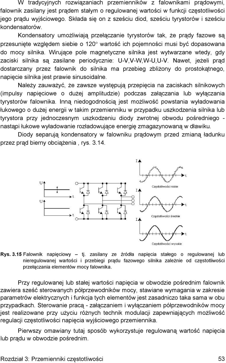 Kondensatory umożliwiają przełączanie tyrystorów tak, że prądy fazowe są przesunięte względem siebie o 120 wartość ich pojemności musi być dopasowana do mocy silnika.