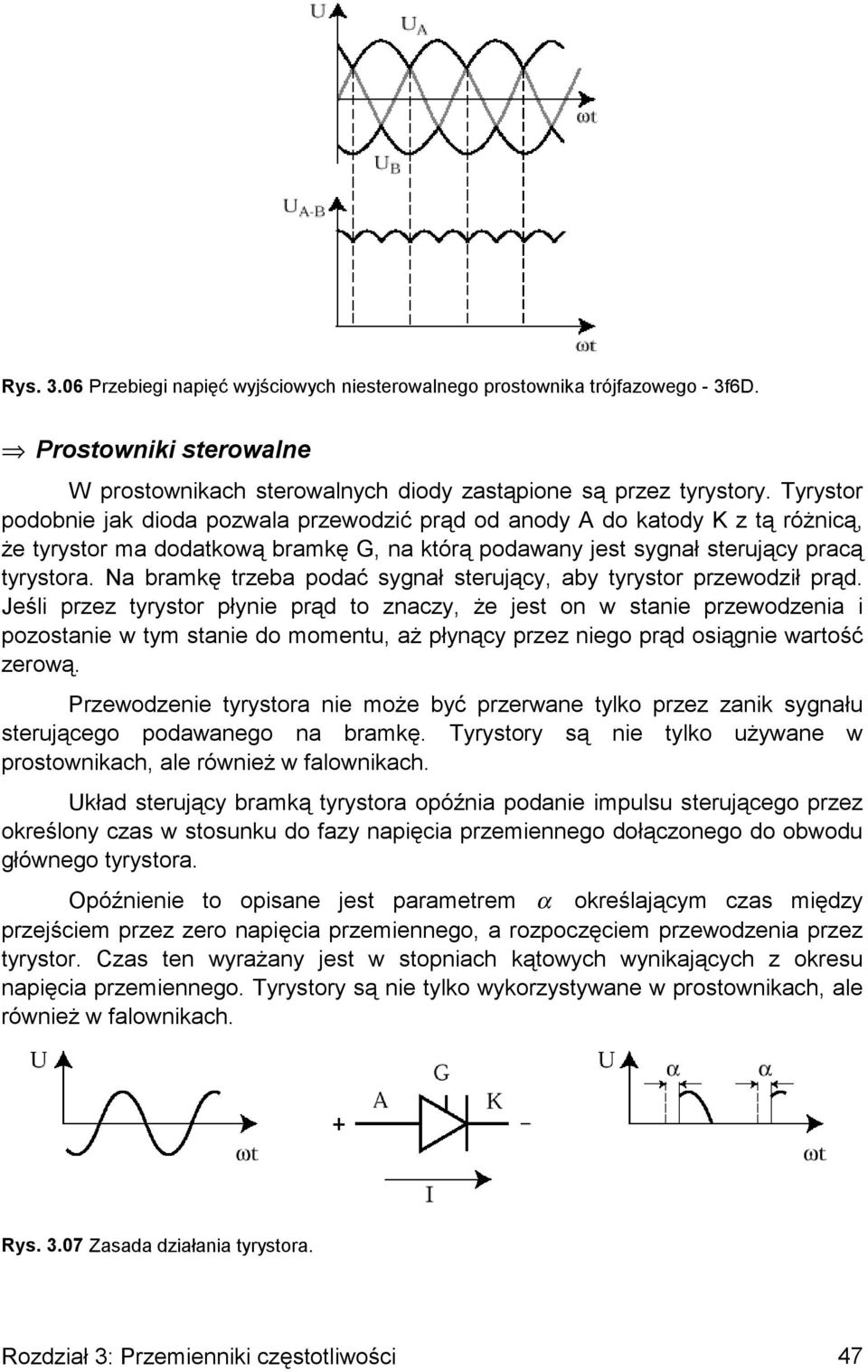 Na bramkę trzeba podać sygnał sterujący, aby tyrystor przewodził prąd.