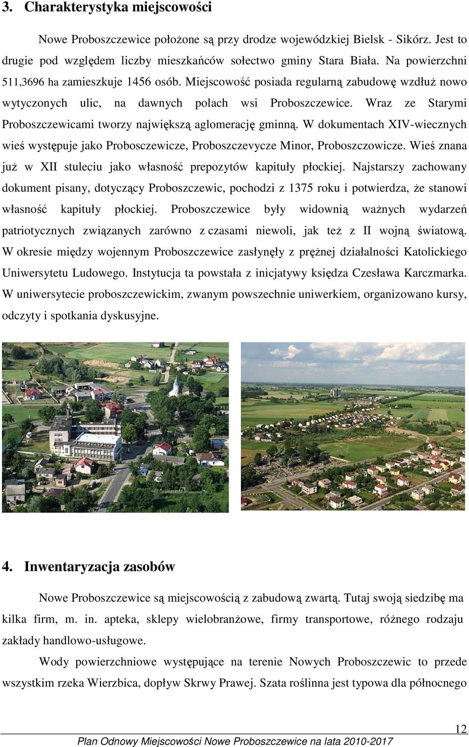 Wraz ze Starymi Proboszczewicami tworzy największą aglomerację gminną. W dokumentach XIV-wiecznych wieś występuje jako Probosczewicze, Proboszczevycze Minor, Proboszczowicze.