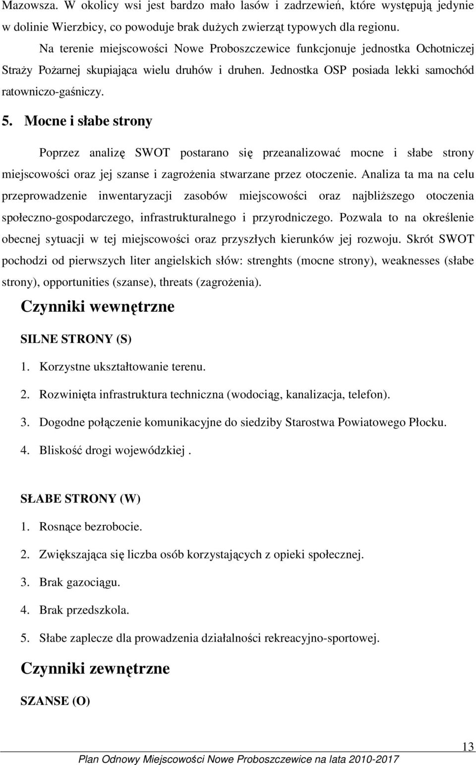 Mocne i słabe strony Poprzez analizę SWOT postarano się przeanalizować mocne i słabe strony miejscowości oraz jej szanse i zagroŝenia stwarzane przez otoczenie.
