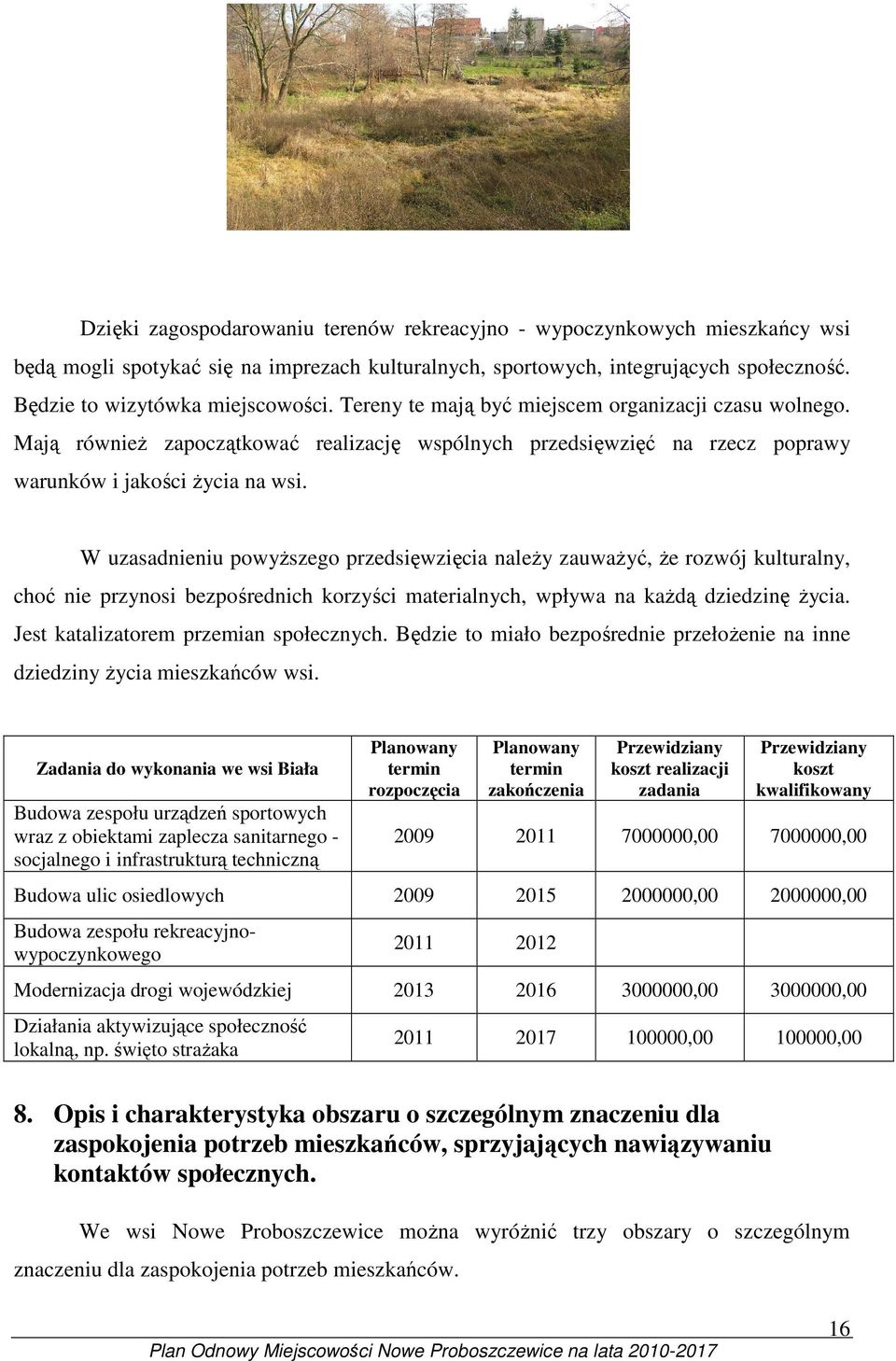W uzasadnieniu powyŝszego przedsięwzięcia naleŝy zauwaŝyć, Ŝe rozwój kulturalny, choć nie przynosi bezpośrednich korzyści materialnych, wpływa na kaŝdą dziedzinę Ŝycia.