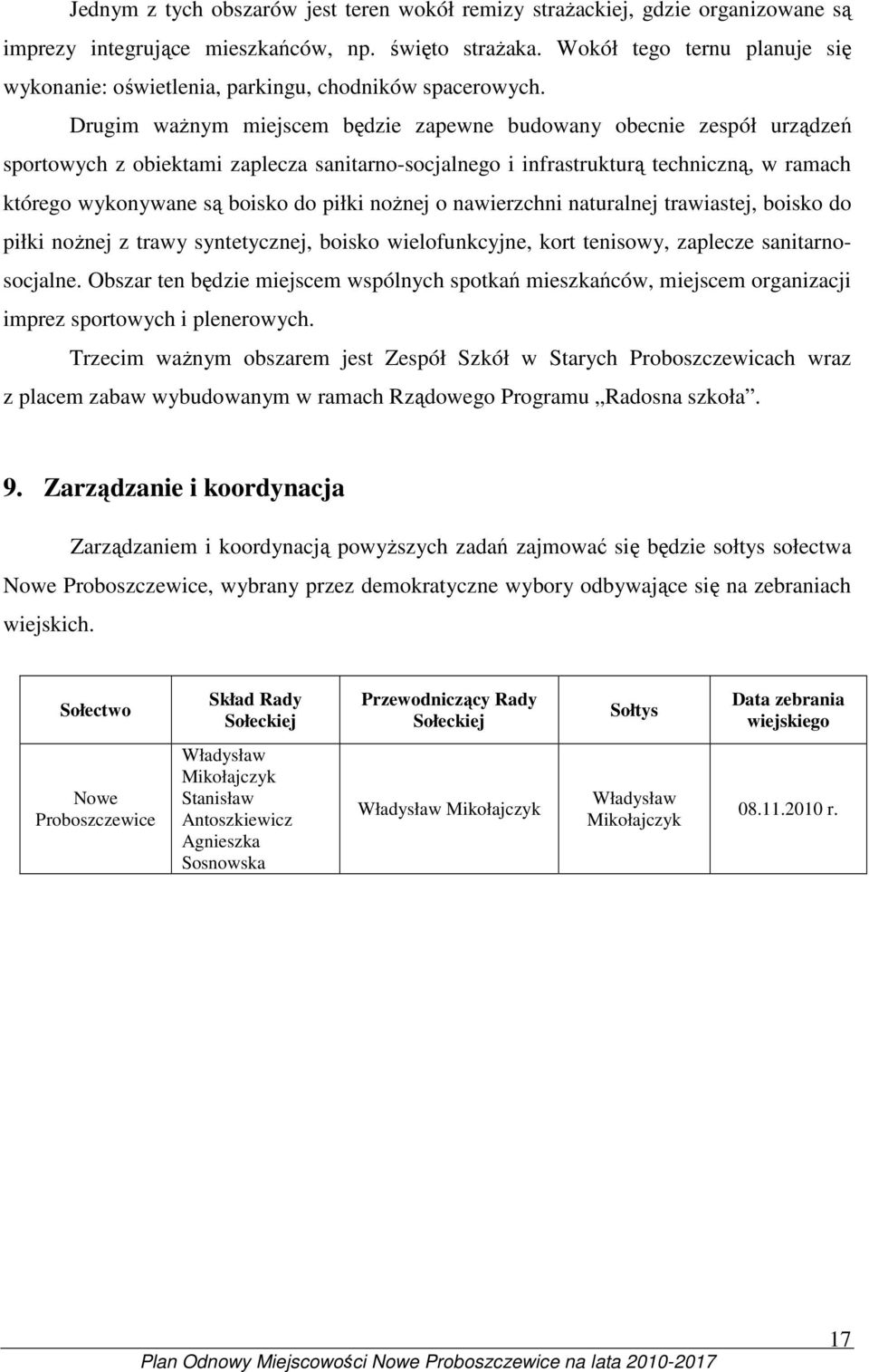 Drugim waŝnym miejscem będzie zapewne budowany obecnie zespół urządzeń sportowych z obiektami zaplecza sanitarno-socjalnego i infrastrukturą techniczną, w ramach którego wykonywane są boisko do piłki