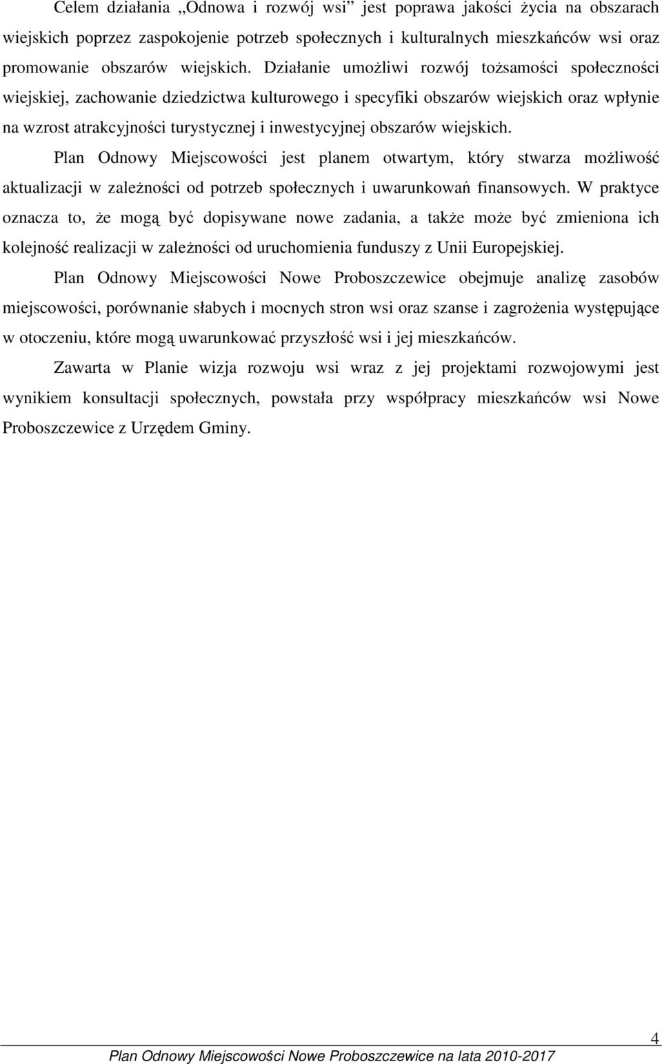 obszarów wiejskich. Plan Odnowy Miejscowości jest planem otwartym, który stwarza moŝliwość aktualizacji w zaleŝności od potrzeb społecznych i uwarunkowań finansowych.