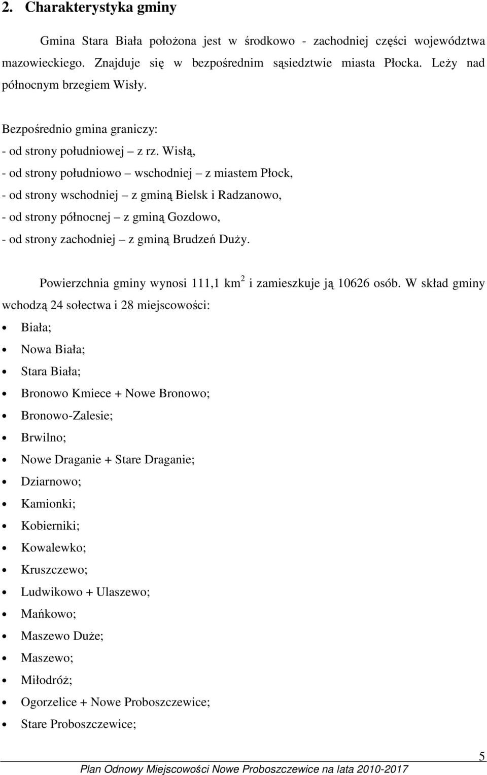 Wisłą, - od strony południowo wschodniej z miastem Płock, - od strony wschodniej z gminą Bielsk i Radzanowo, - od strony północnej z gminą Gozdowo, - od strony zachodniej z gminą Brudzeń DuŜy.