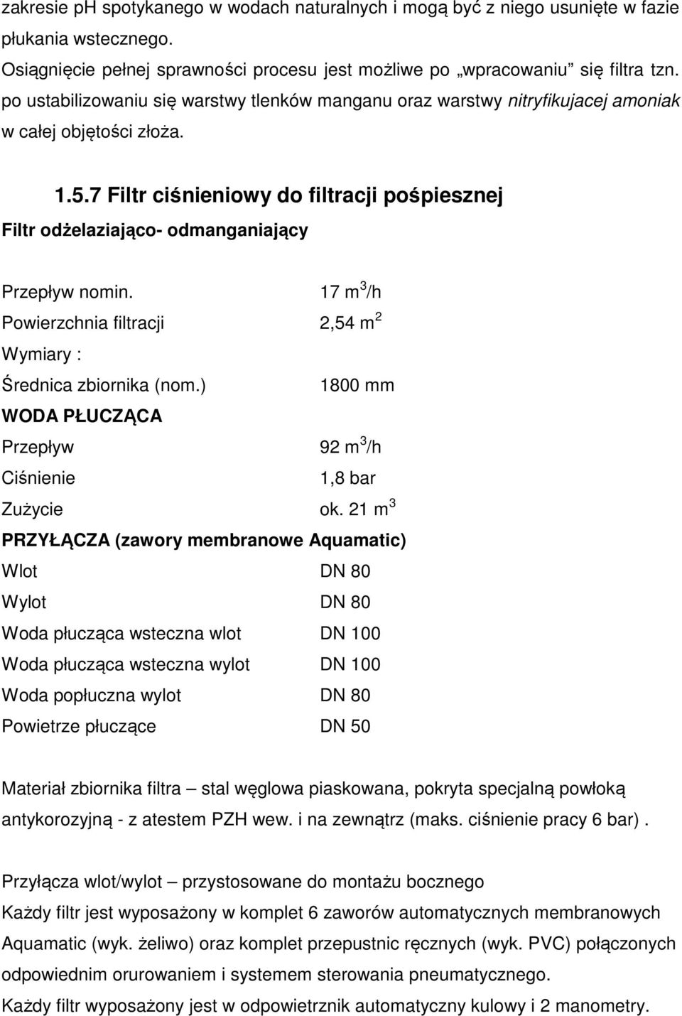 7 Filtr ciśnieniowy do filtracji pośpiesznej Filtr odżelaziająco- odmanganiający Przepływ nomin. 17 m 3 /h Powierzchnia filtracji 2,54 m 2 Wymiary : Średnica zbiornika (nom.