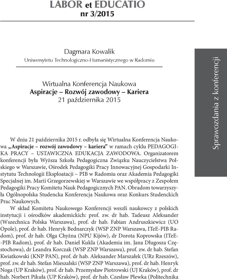 Organizatorem konferencji była Wyższa Szkoła Pedagogiczna Związku Nauczycielstwa Polskiego w Warszawie, Ośrodek Pedagogiki Pracy Innowacyjnej Gospodarki Instytutu Technologii Eksploatacji PIB w