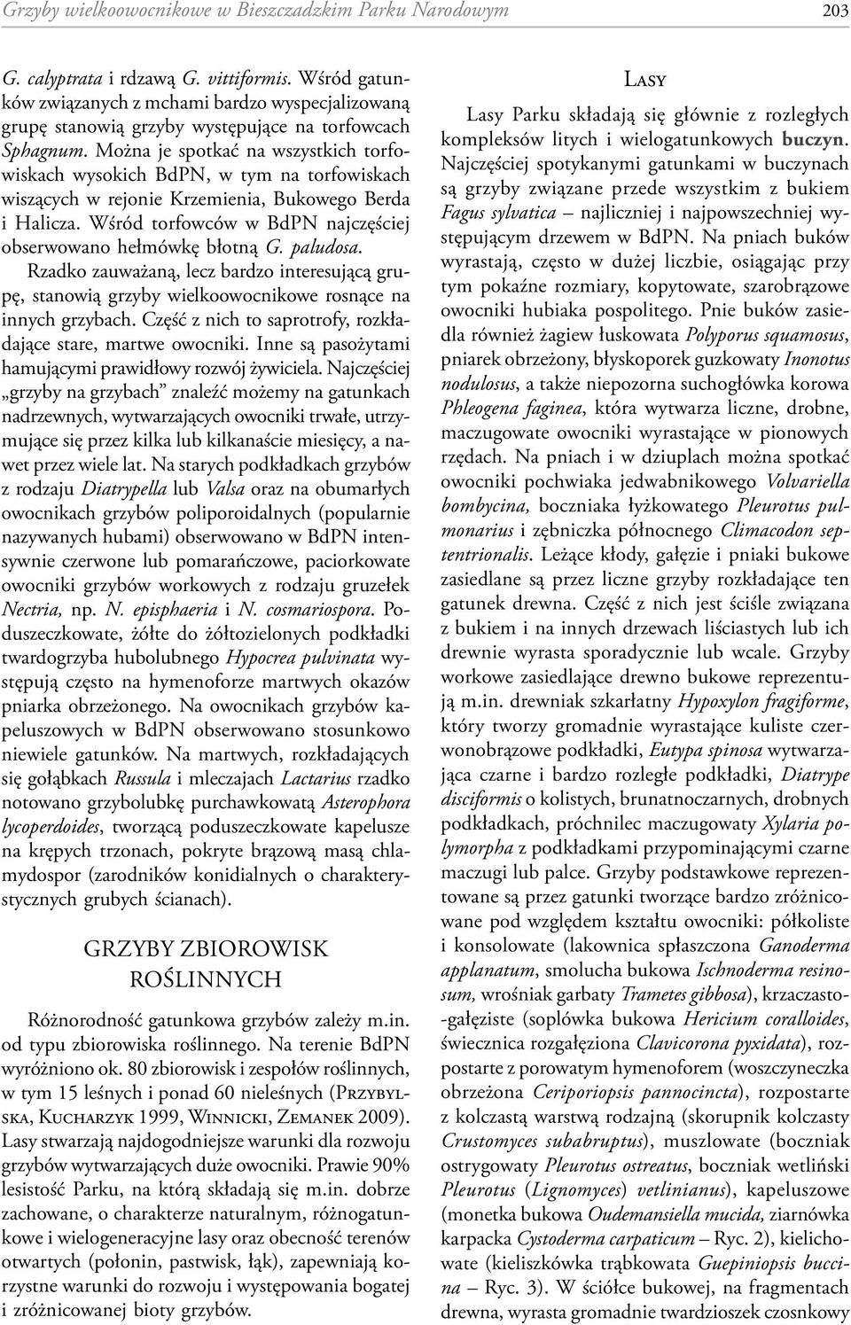 Można je spotkać na wszystkich torfowiskach wysokich BdPN, w tym na torfowiskach wiszących w rejonie Krzemienia, Bukowego Berda i Halicza.