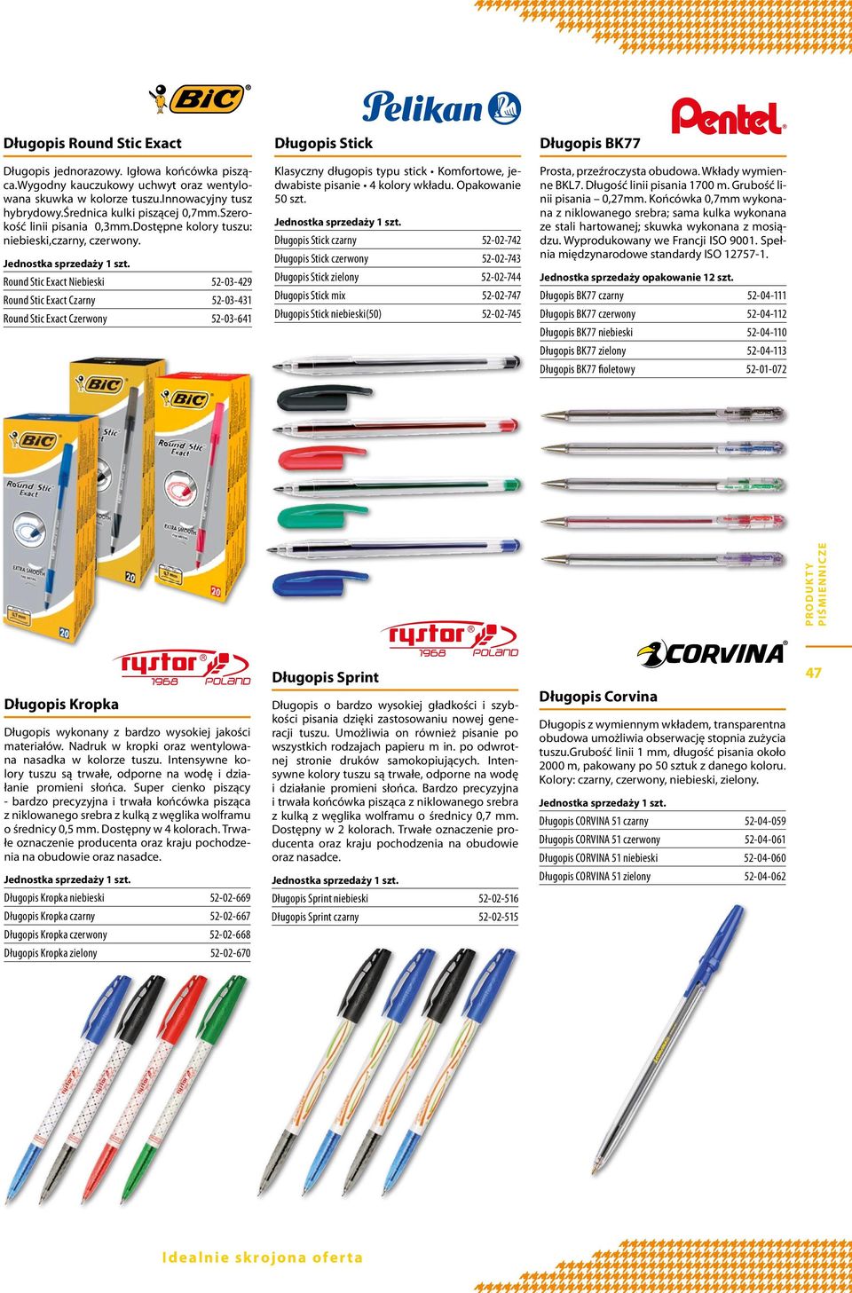 Round Stic Exact Niebieski 52-03-429 Round Stic Exact Czarny 52-03-431 Round Stic Exact Czerwony 52-03-641 Długopis Stick Klasyczny długopis typu stick Komfortowe, jedwabiste pisanie 4 kolory wkładu.