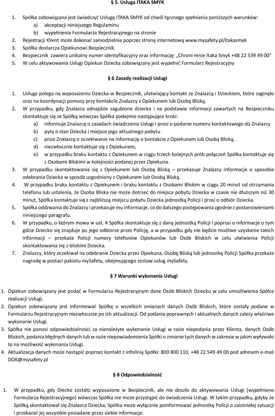 Rejestracji Klient może dokonać samodzielnie poprzez stronę internetową www.mysafety.pl/itakasmyk 3. Spółka dostarcza Opiekunowi Bezpiecznik. 4.