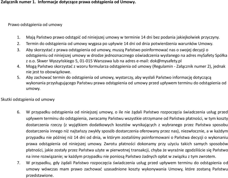 Aby skorzystać z prawa odstąpienia od umowy, muszą Państwo poinformować nas o swojej decyzji o odstąpieniu od niniejszej umowy w drodze jednoznacznego oświadczenia wysłanego na adres mysafety Spółka