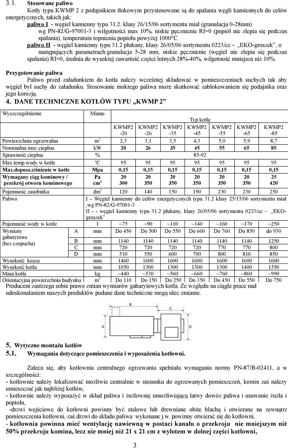 klasy 26/15/06 sortymentu miał (granulacja 0-28mm) wg PN-82/G-97001-3 i wilgotności max 10%, niskie pęcznienie RI=0 (popiół nie zlepia się podczas spalania), temperatura topnienia popiołu powyżej