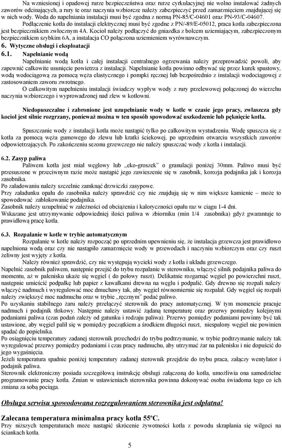 Podłączenie kotła do instalacji elektrycznej musi być zgodne z PN/-89/E-05012, praca kotła zabezpieczona jest bezpiecznikiem zwłocznym 4A.