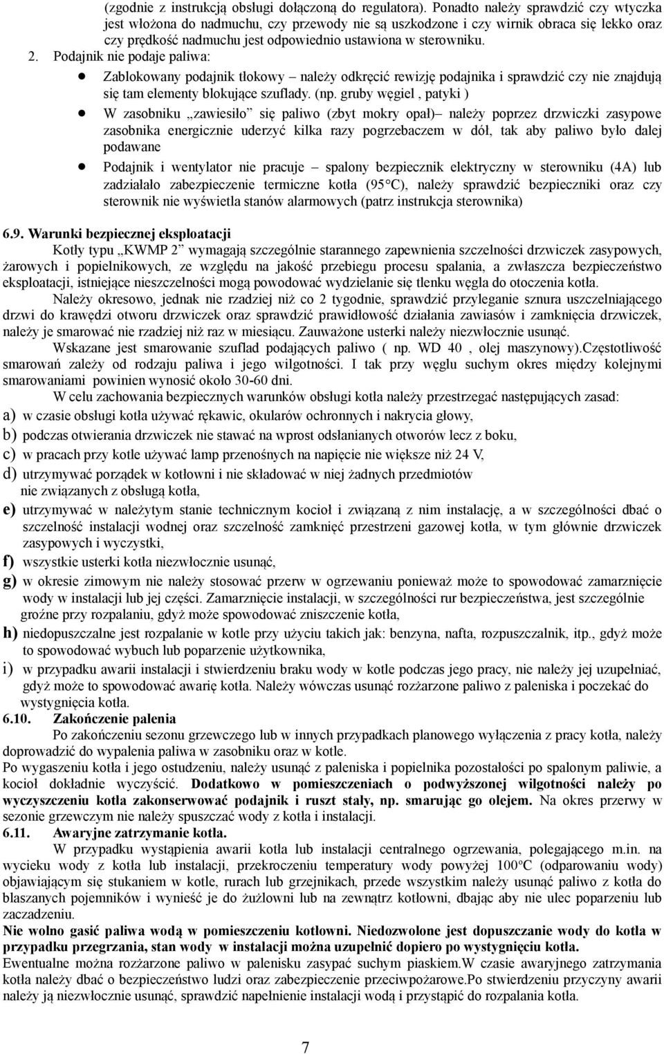 Podajnik nie podaje paliwa: Zablokowany podajnik tłokowy należy odkręcić rewizję podajnika i sprawdzić czy nie znajdują się tam elementy blokujące szuflady. (np.