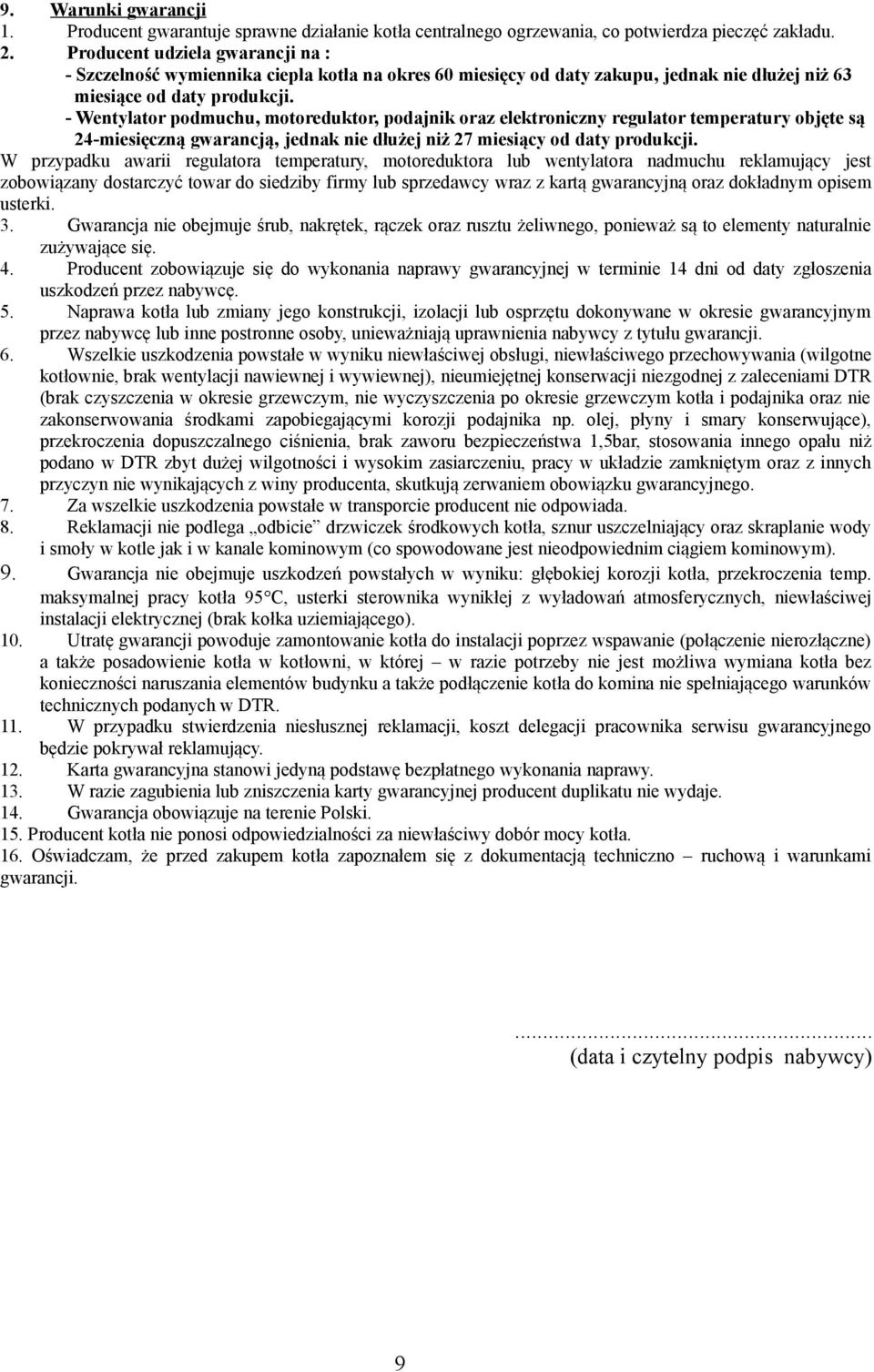 - Wentylator podmuchu, motoreduktor, podajnik oraz elektroniczny regulator temperatury objęte są 24-miesięczną gwarancją, jednak nie dłużej niż 27 miesiący od daty produkcji.