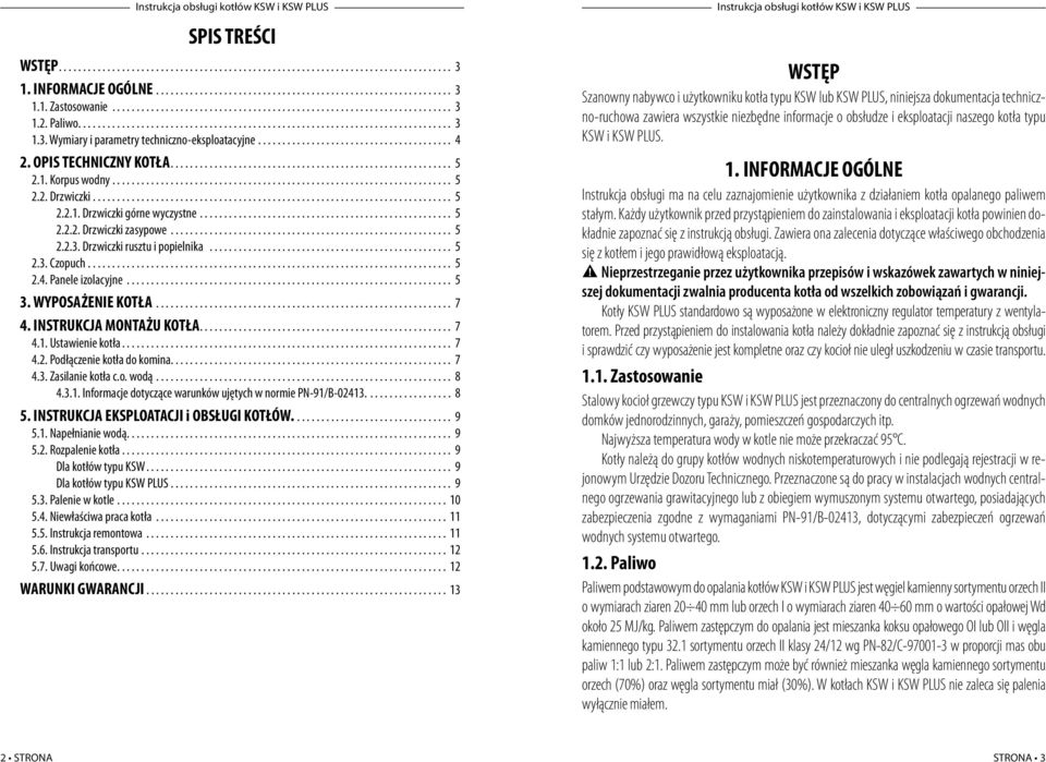 INSTRUKCJA MONTAŻU KOTŁA... 7 4.1. Ustawienie kotła... 7 4.2. Podłączenie kotła do komina.......................................................... 7 4.3. Zasilanie kotła c.o. wodą... 8 4.3.1. Informacje dotyczące warunków ujętych w normie PN-91/B-02413.