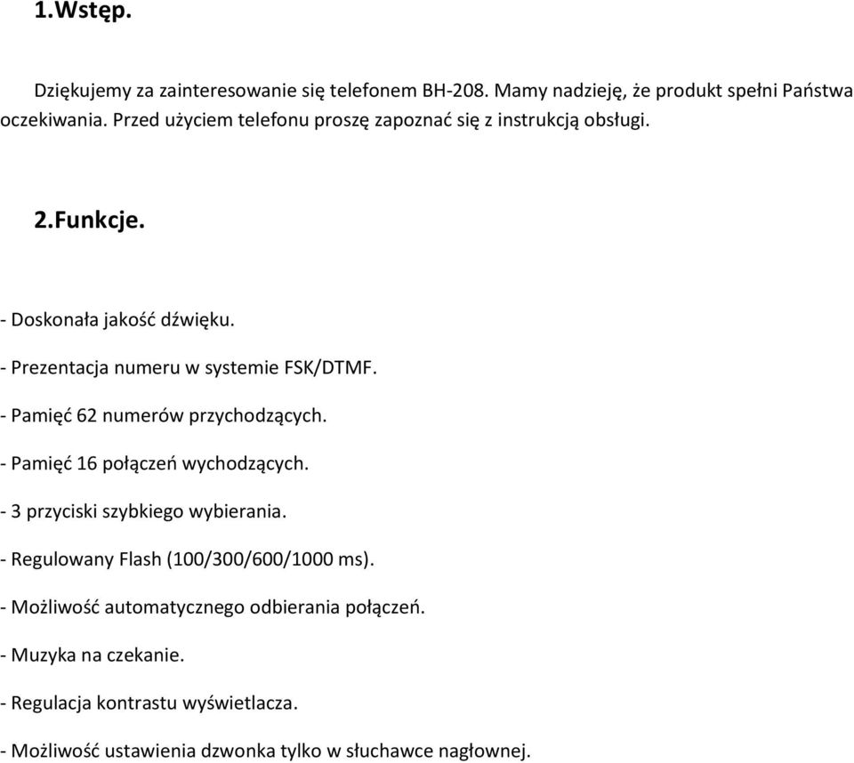 - Prezentacja numeru w systemie FSK/DTMF. - Pamięć 62 numerów przychodzących. - Pamięć 16 połączeń wychodzących.