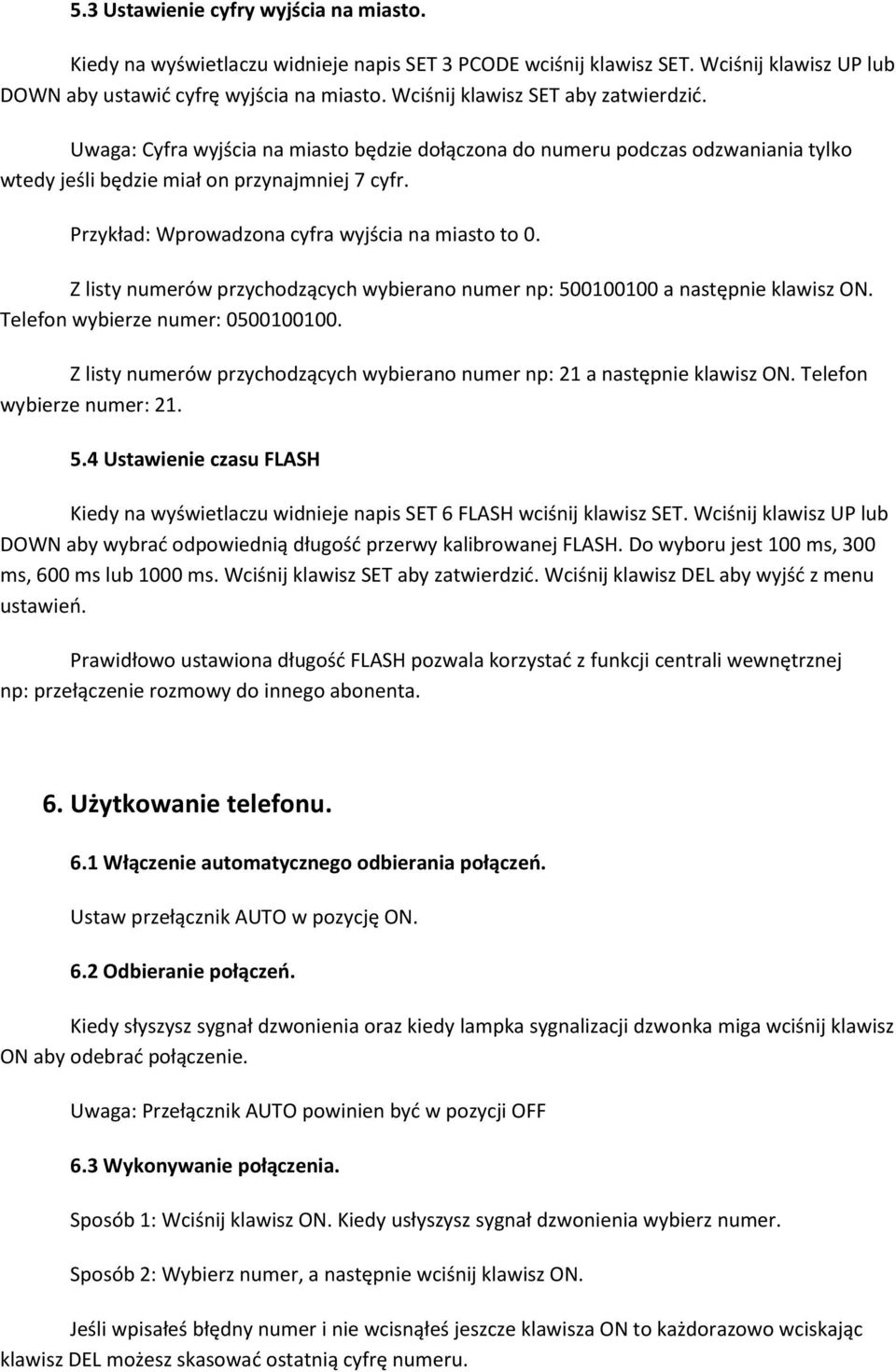 Przykład: Wprowadzona cyfra wyjścia na miasto to 0. Z listy numerów przychodzących wybierano numer np: 500100100 a następnie klawisz ON. Telefon wybierze numer: 0500100100.