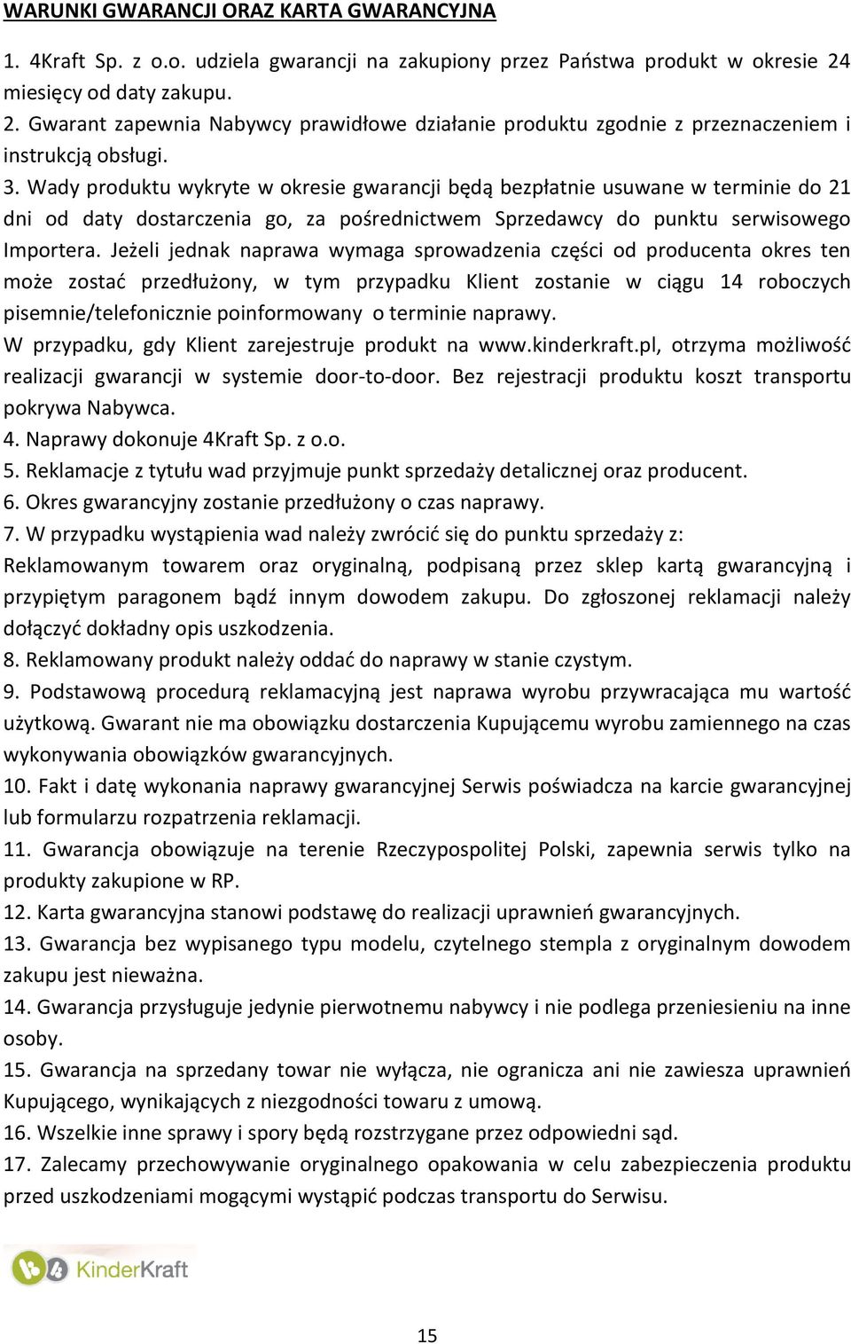 Wady produktu wykryte w okresie gwarancji będą bezpłatnie usuwane w terminie do 21 dni od daty dostarczenia go, za pośrednictwem Sprzedawcy do punktu serwisowego Importera.