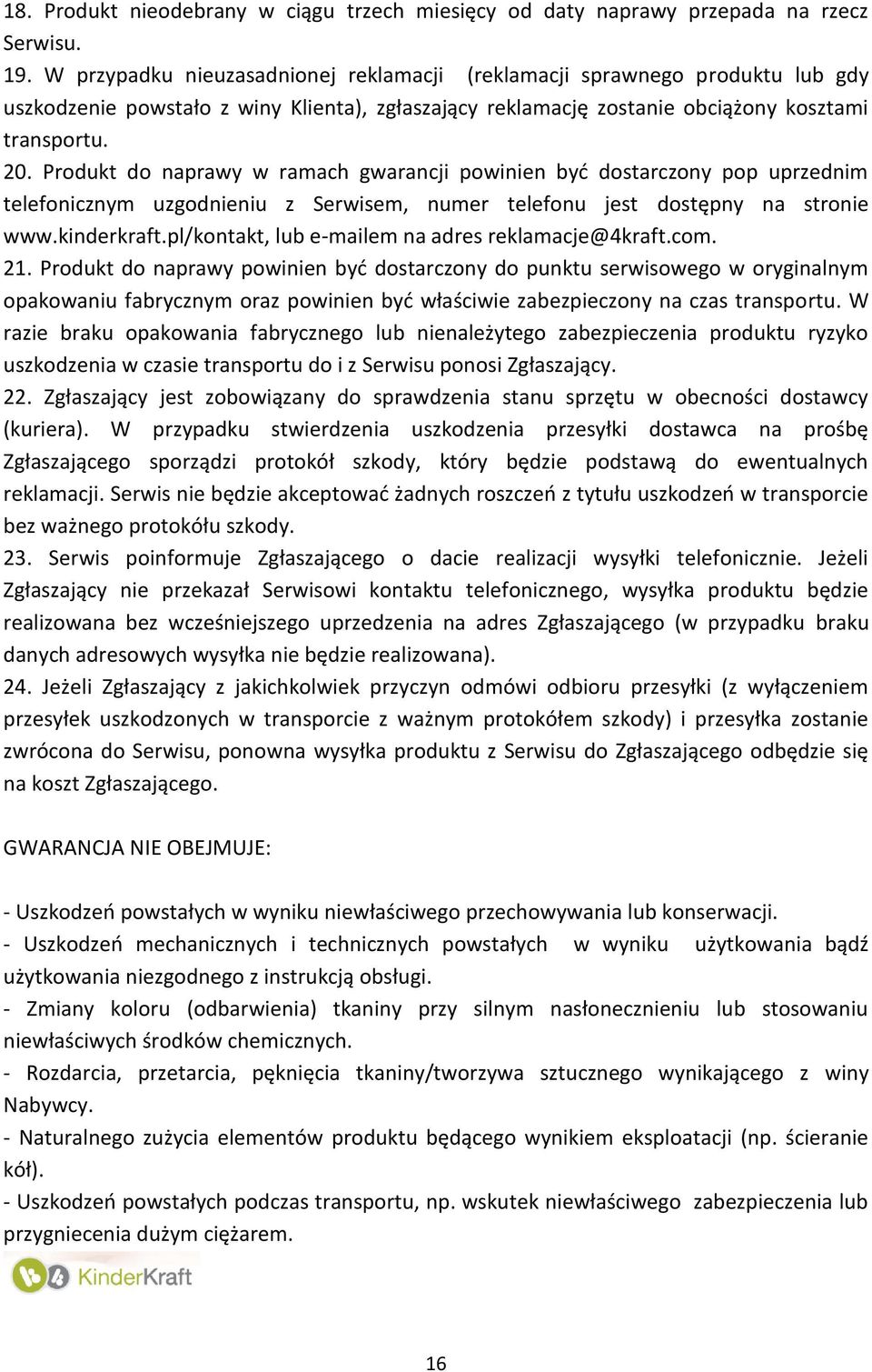 Produkt do naprawy w ramach gwarancji powinien być dostarczony pop uprzednim telefonicznym uzgodnieniu z Serwisem, numer telefonu jest dostępny na stronie www.kinderkraft.