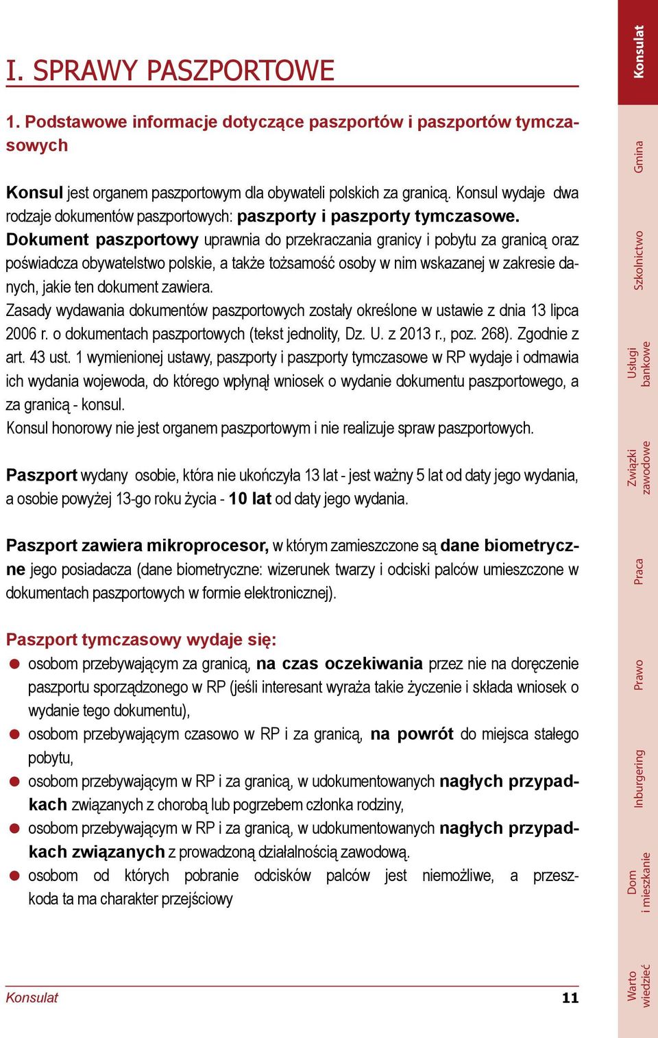 Dokument paszportowy uprawnia do przekraczania granicy i pobytu za granicą oraz poświadcza obywatelstwo polskie, a także tożsamość osoby w nim wskazanej w zakresie danych, jakie ten dokument zawiera.