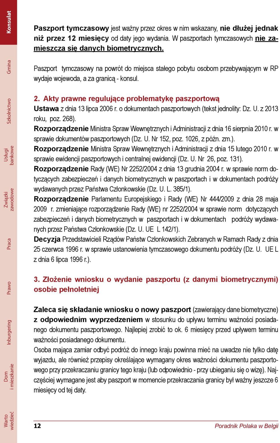 Akty prawne regulujące problematykę paszportową Ustawa z dnia 13 lipca 2006 r. o dokumentach paszportowych (tekst jednolity: Dz. U. z 2013 roku, poz. 268).